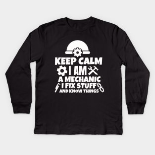Keep calm I am a mechanic. I fix stuff and know things. Kids Long Sleeve T-Shirt